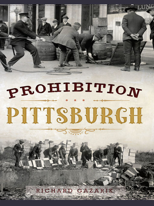 Title details for Prohibition Pittsburgh by Richard Gazarik - Available